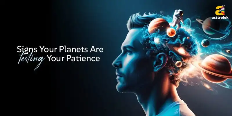 Signs Your Planets Are Testing Your Patience